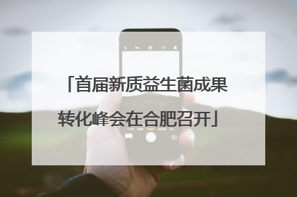 首届新质益生菌成果转化峰会在合肥召开