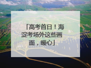 高考首日！海淀考场外这些画面，暖心