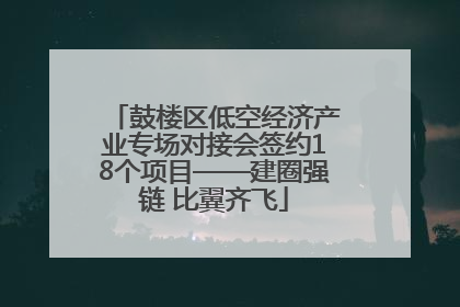 鼓楼区低空经济产业专场对接会签约18个项目——建圈强链 比翼齐飞