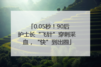 0.05秒！90后护士长“飞针”穿刺采血，“快”到出圈