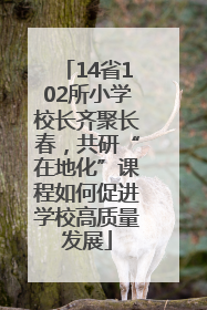 14省102所小学校长齐聚长春，共研“在地化”课程如何促进学校高质量发展