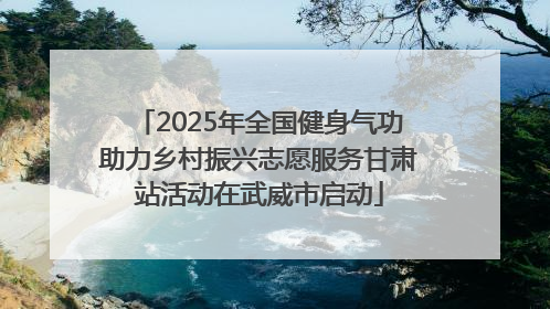 2025年全国健身气功助力乡村振兴志愿服务甘肃站活动在武威市启动