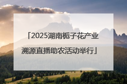 2025湖南栀子花产业溯源直播助农活动举行
