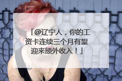 @辽宁人，你的工资卡连续三个月有望迎来额外收入！