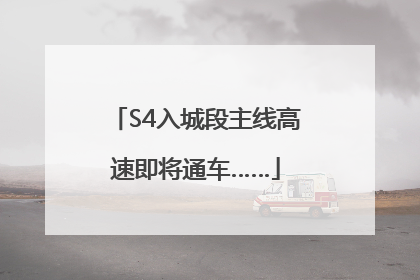 S4入城段主线高速即将通车……